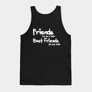 friends buy you a lunch. best friends eat your lunch Tank Top